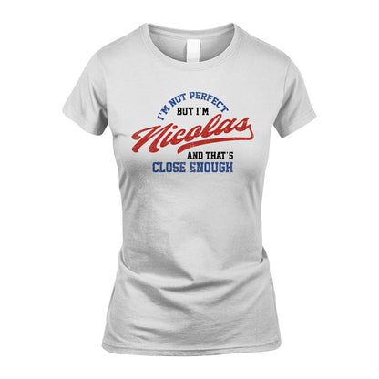 I'm Not Perfect But I'm Your Name And That's Close Enough Shirt NICOLAS M1-27