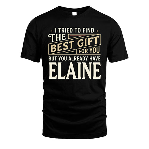 I Tried To Find The Best Gift For You Shirt ELAINE M1-3