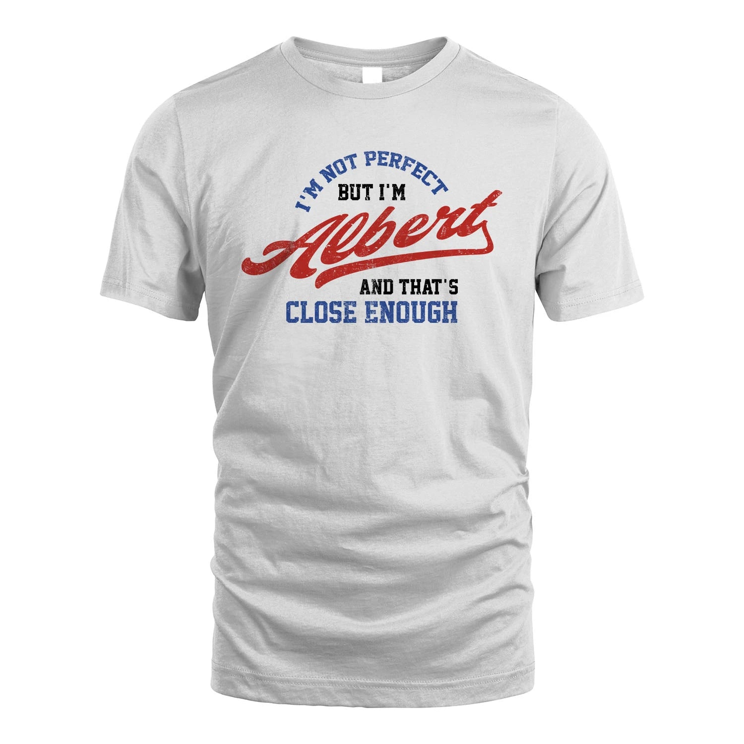 I'm Not Perfect But I'm Your Name And That's Close Enough Shirt ALBERT M1-27