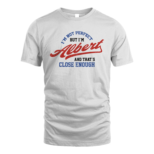 I'm Not Perfect But I'm Your Name And That's Close Enough Shirt ALBERT M1-27