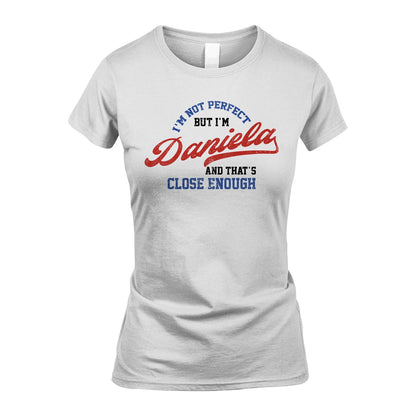 I'm Not Perfect But I'm Your Name And That's Close Enough Shirt DANIELA M1-27
