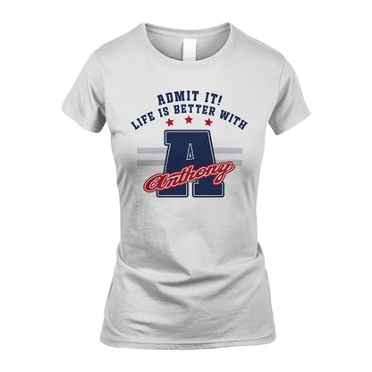 Admit It Life Is Better With Your Name Custom Shirt ANTHONY M1-20