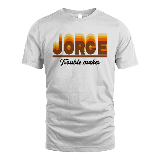 Your Name Trouble Maker Funny Shirt JORGE M1-34