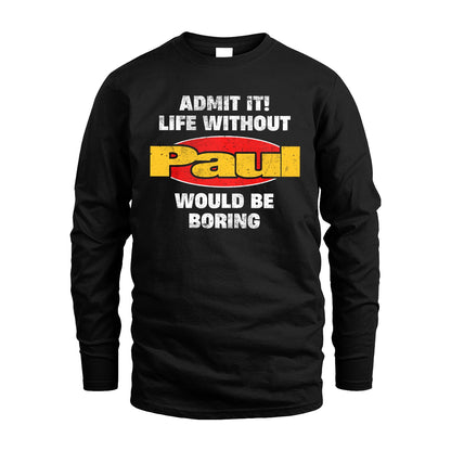 Admit It Life Without Your Name Would Be Boring Funny Custom Shirt PAUL M1-43