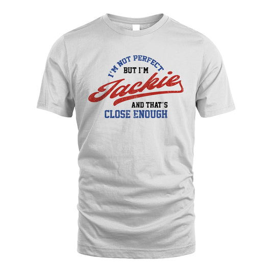 I'm Not Perfect But I'm Your Name And That's Close Enough Shirt JACKIE M1-27