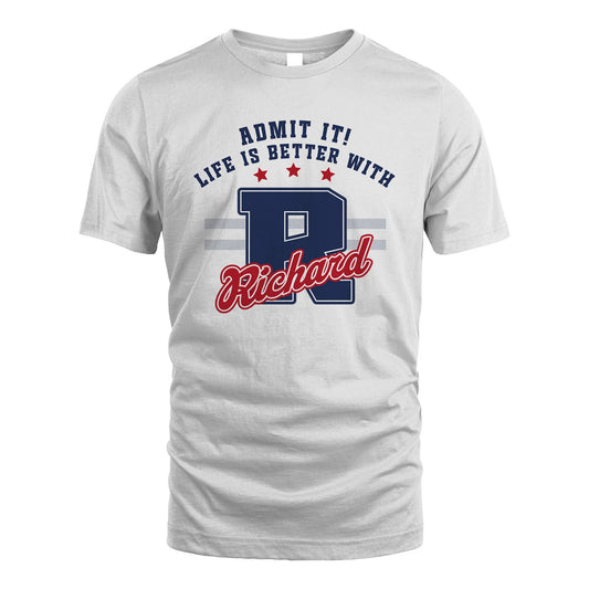 Admit It Life Is Better With Your Name Custom Shirt RICHARD M1-20