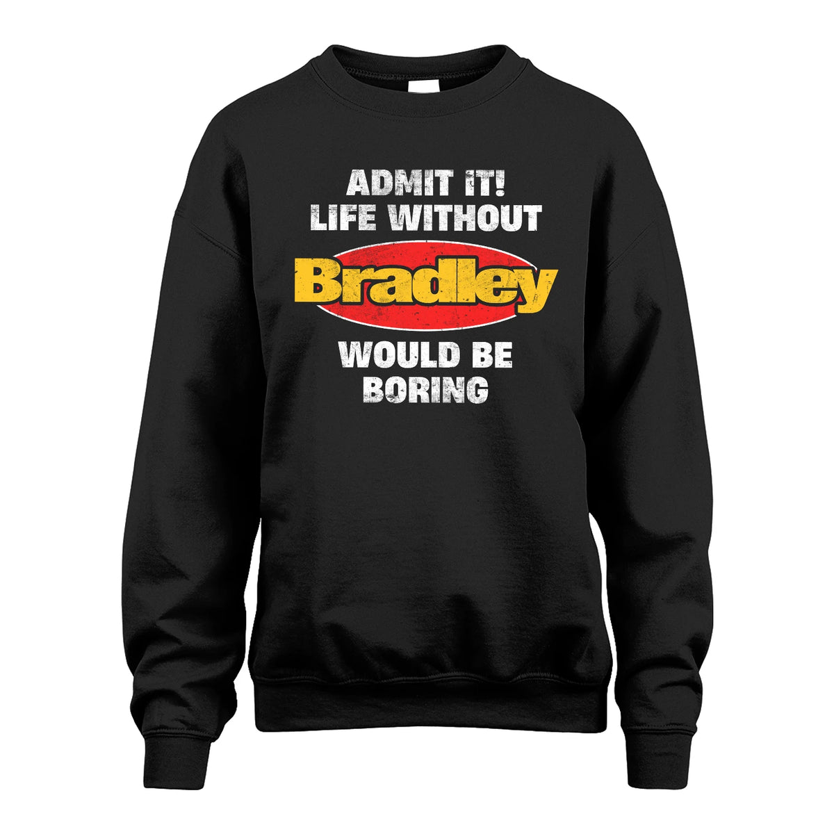 Admit It Life Without Your Name Would Be Boring Funny Custom Shirt BRADLEY M1-43