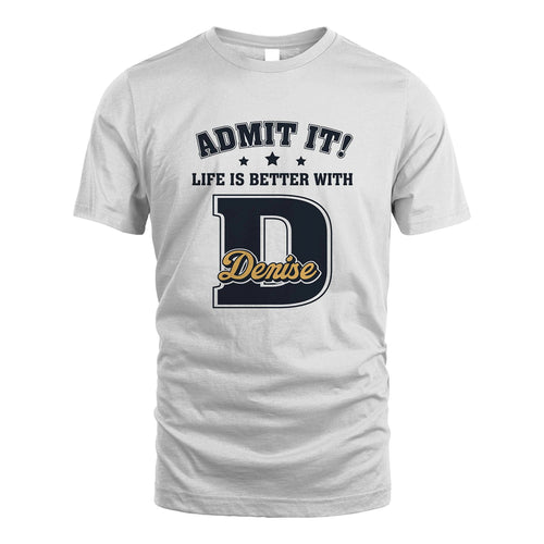 Life Is Better With Your Name Shirt DENISE M1-17