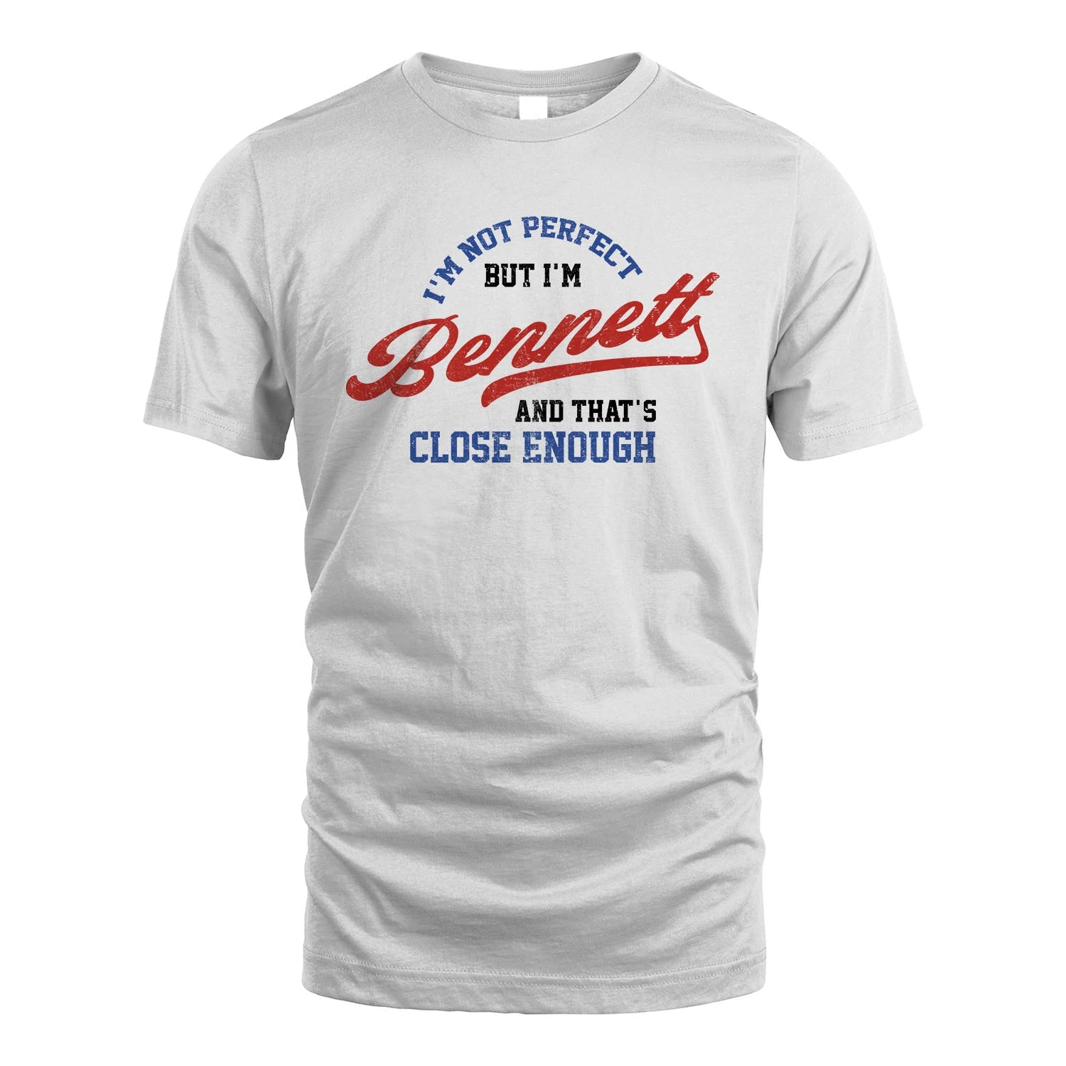 I'm Not Perfect But I'm Your Name And That's Close Enough Shirt BENNETT M1-27