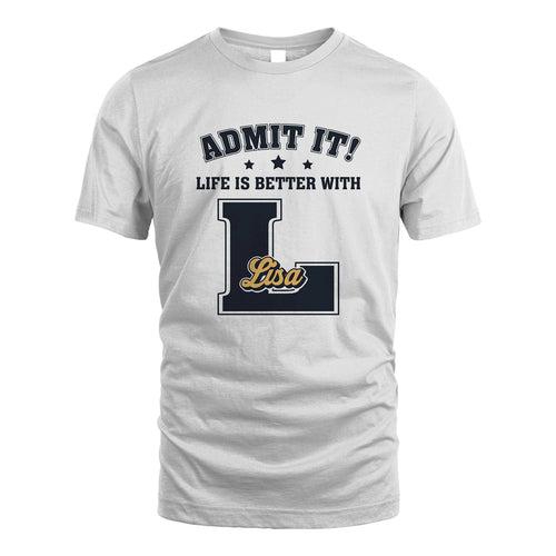 Life Is Better With Your Name Shirt LISA M1-17