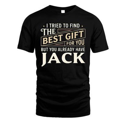I Tried To Find The Best Gift For You Shirt JACK M1-3