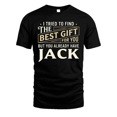 I Tried To Find The Best Gift For You Shirt JACK M1-3
