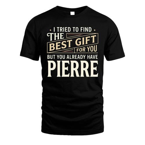 I Tried To Find The Best Gift For You Shirt PIERRE M1-3