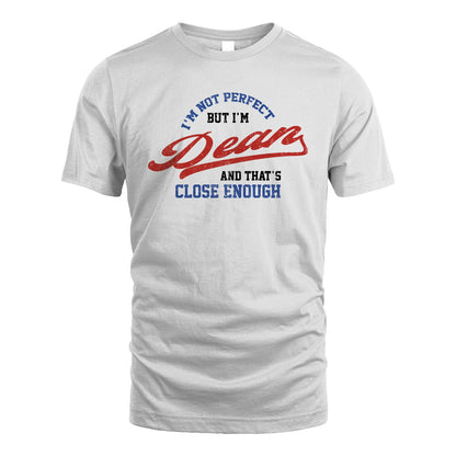 I'm Not Perfect But I'm Your Name And That's Close Enough Shirt DEAN M1-27