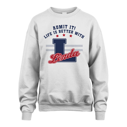Admit It Life Is Better With Your Name Custom Shirt LINDA M1-20