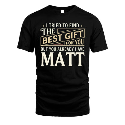I Tried To Find The Best Gift For You Shirt MATT M1-3