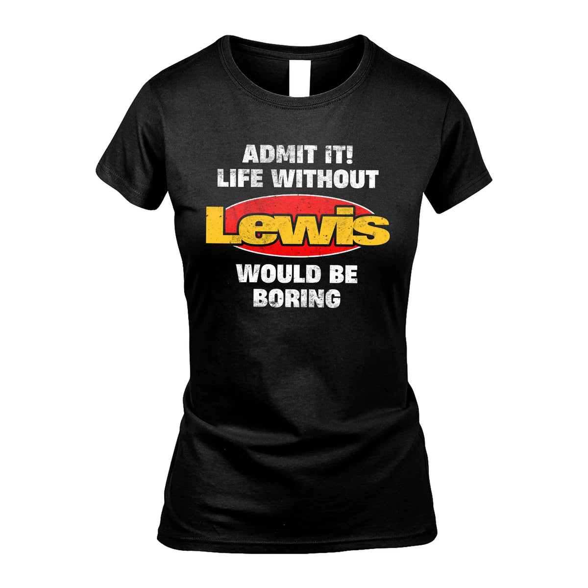 Admit It Life Without Your Name Would Be Boring Funny Custom Shirt LEWIS M1-43