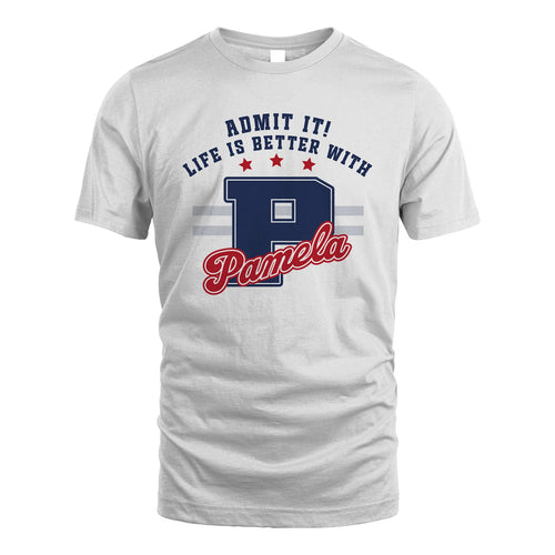Admit It Life Is Better With Your Name Custom Shirt PAMELA M1-20