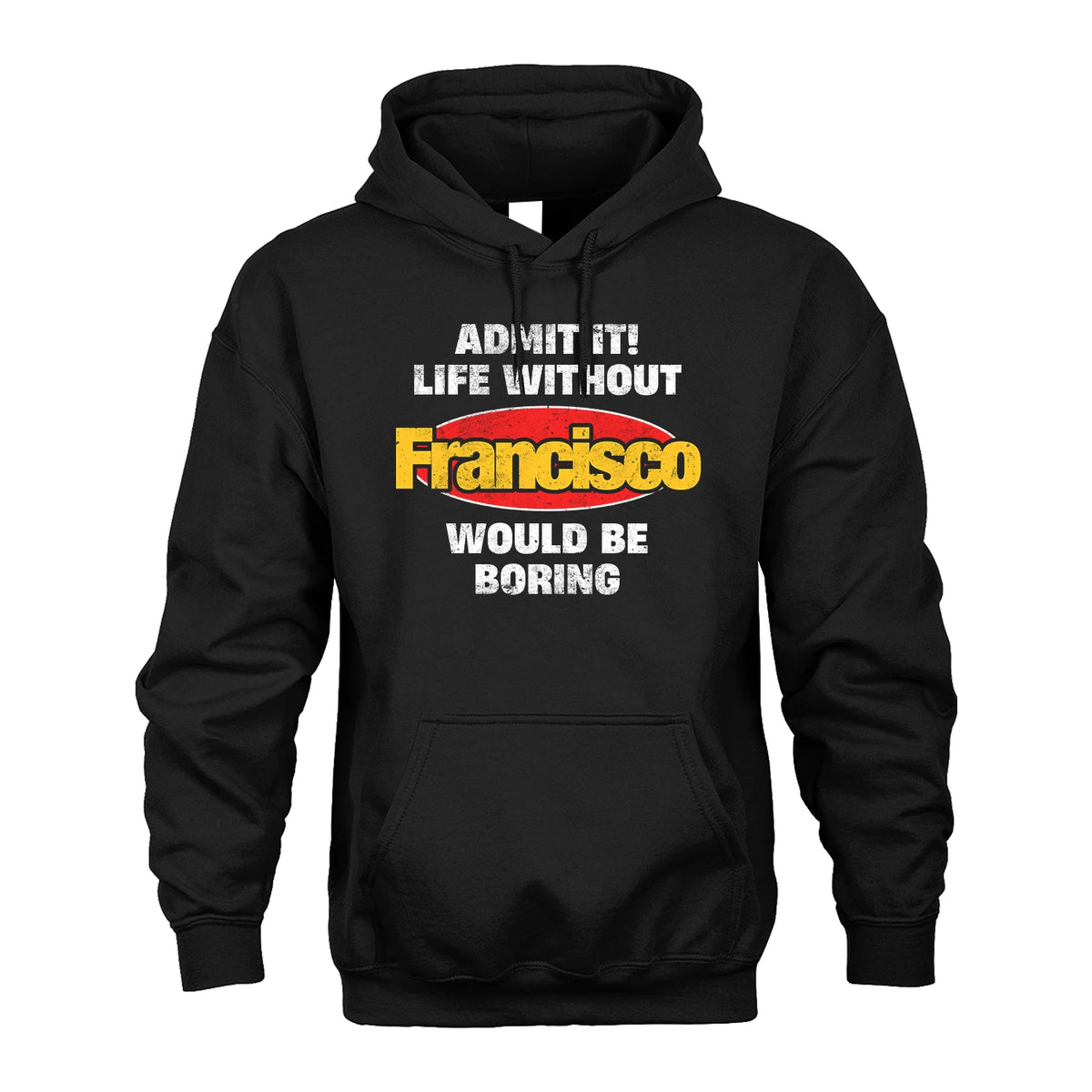 Admit It Life Without Your Name Would Be Boring Funny Custom Shirt FRANCISCO M1-43