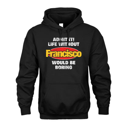 Admit It Life Without Your Name Would Be Boring Funny Custom Shirt FRANCISCO M1-43