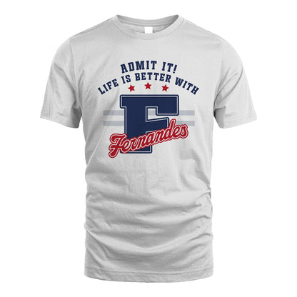 Admit It Life Is Better With Your Name Custom Shirt FERNANDES M1-20