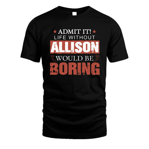 Admit It Life Without Your Name Would Be Boring Warning Shirt ALLISON M1-44