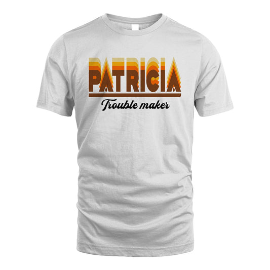 Your Name Trouble Maker Funny Shirt PATRICIA M1-34