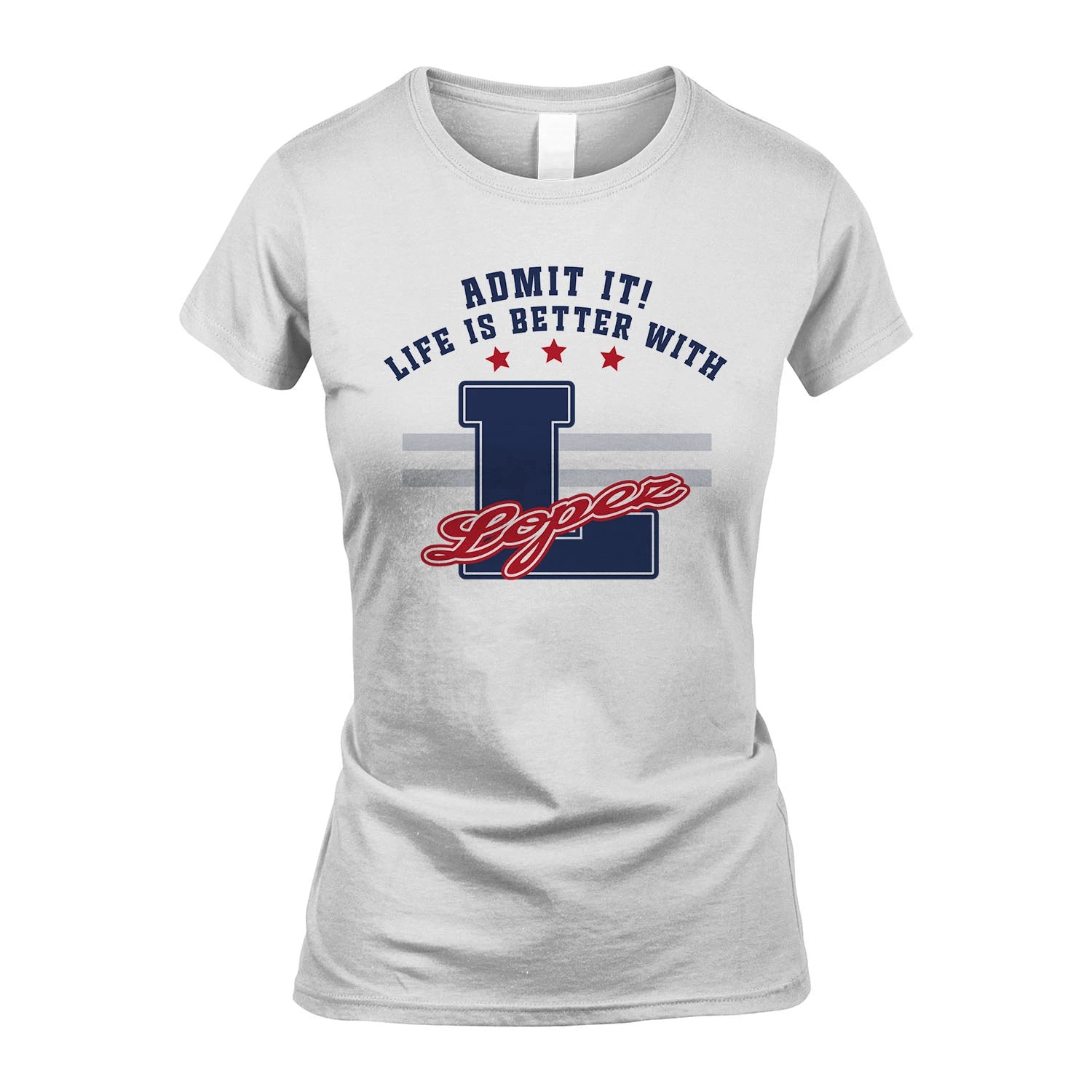 Admit It Life Is Better With Your Name Custom Shirt LOPEZ M1-20