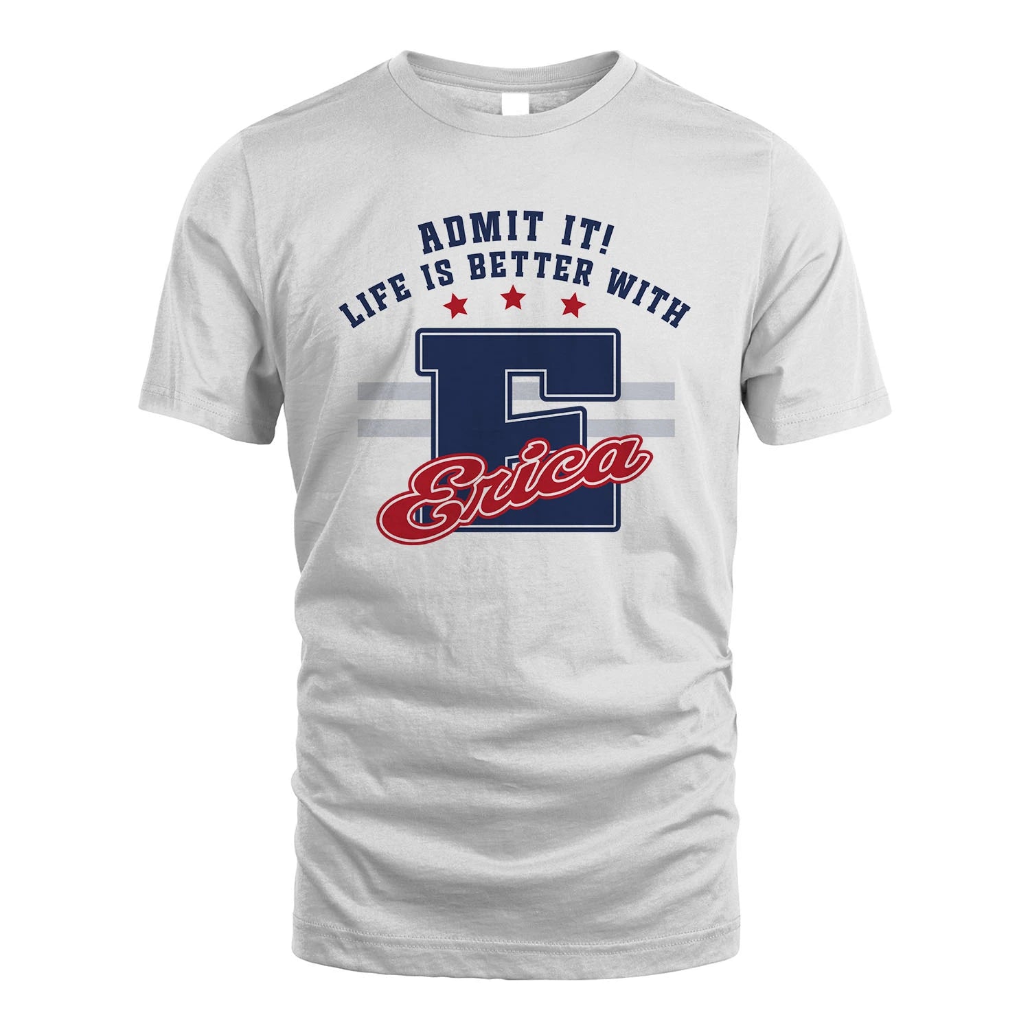 Admit It Life Is Better With Your Name Custom Shirt ERICA M1-20