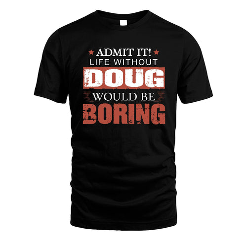 Admit It Life Without Your Name Would Be Boring Warning Shirt DOUG M1-44
