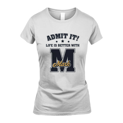 Life Is Better With Your Name Shirt MARK M1-17