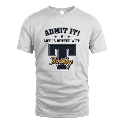 Life Is Better With Your Name Shirt TIMOTHY M1-17