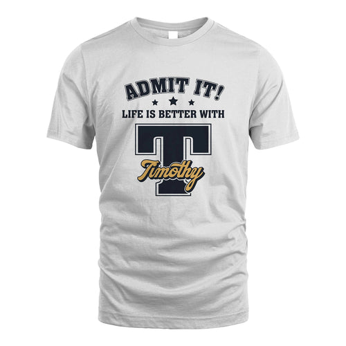 Life Is Better With Your Name Shirt TIMOTHY M1-17