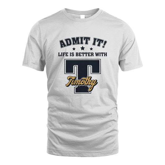 Life Is Better With Your Name Shirt TIMOTHY M1-17