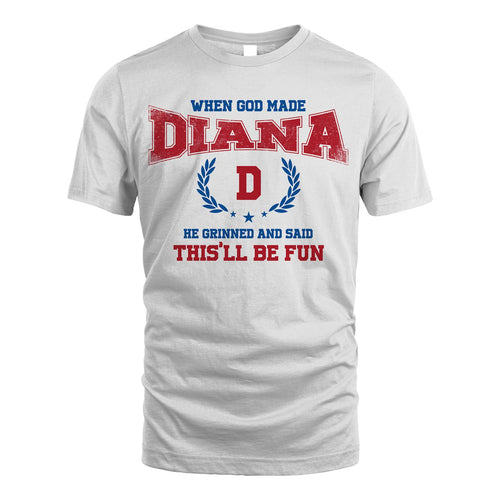 When God Made He Grinned And Said This'll Be Fun Shirt DIANA M1-12