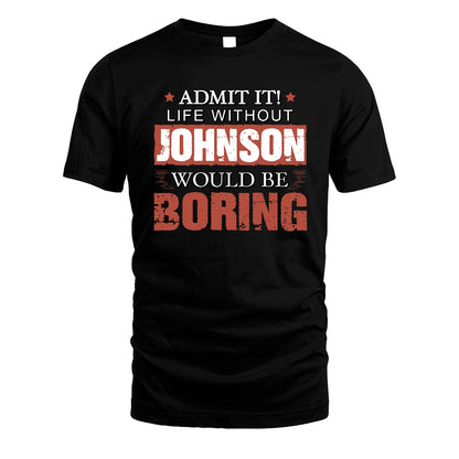 Admit It Life Without Your Name Would Be Boring Warning Shirt JOHNSON M1-44