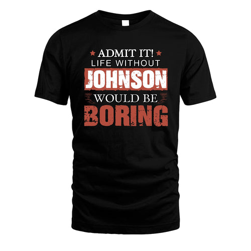 Admit It Life Without Your Name Would Be Boring Warning Shirt JOHNSON M1-44