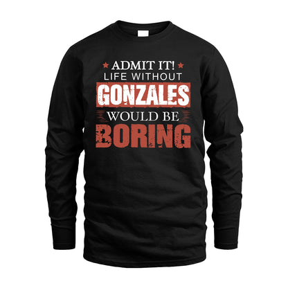 Admit It Life Without Your Name Would Be Boring Warning Shirt GONZALES M1-44