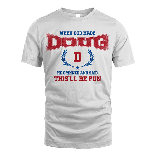 When God Made He Grinned And Said This'll Be Fun Shirt DOUG M1-12