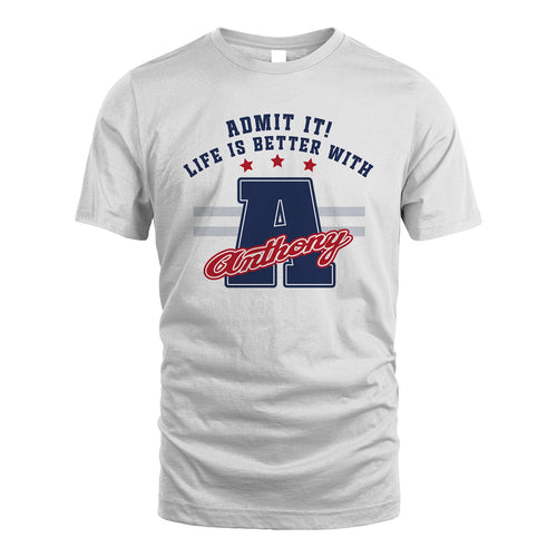 Admit It Life Is Better With Your Name Custom Shirt ANTHONY M1-20
