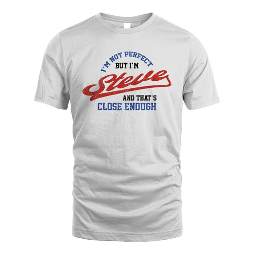 I'm Not Perfect But I'm Your Name And That's Close Enough Shirt STEVE M1-27
