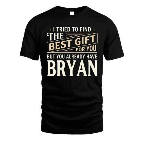 I Tried To Find The Best Gift For You Shirt BRYAN M1-3