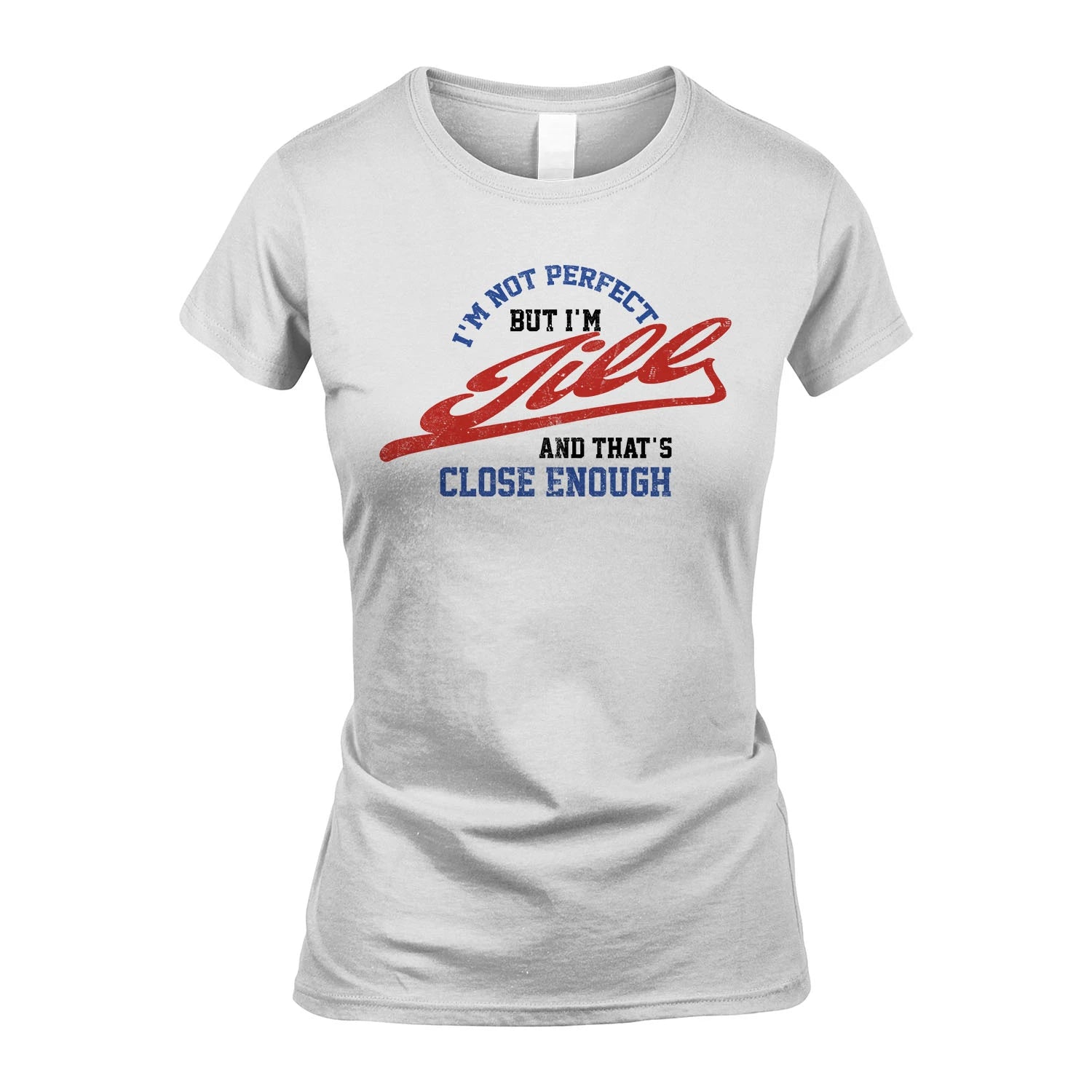 I'm Not Perfect But I'm Your Name And That's Close Enough Shirt JILL M1-27