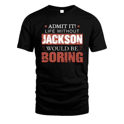 Admit It Life Without Your Name Would Be Boring Warning Shirt JACKSON M1-44