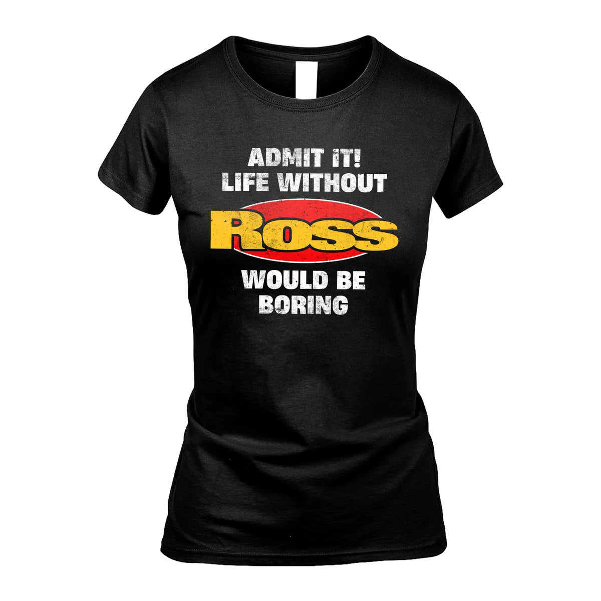 Admit It Life Without Your Name Would Be Boring Funny Custom Shirt ROSS M1-43