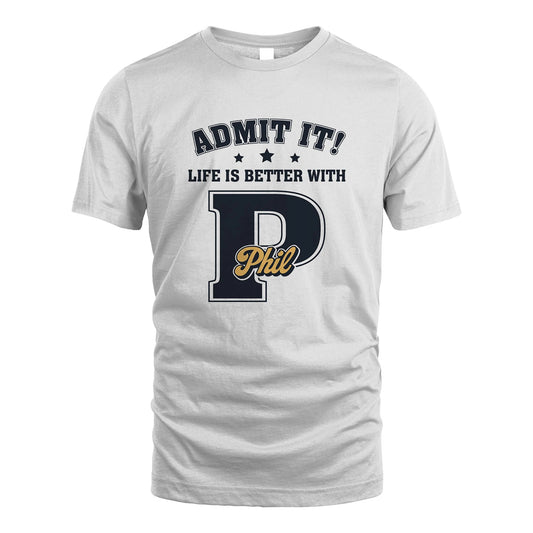 Life Is Better With Your Name Shirt PHIL M1-17