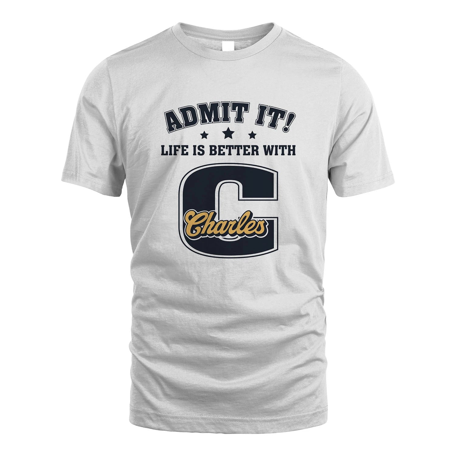 Life Is Better With Your Name Shirt CHARLES M1-17