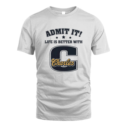 Life Is Better With Your Name Shirt CHARLES M1-17