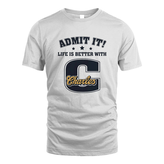 Life Is Better With Your Name Shirt CHARLES M1-17