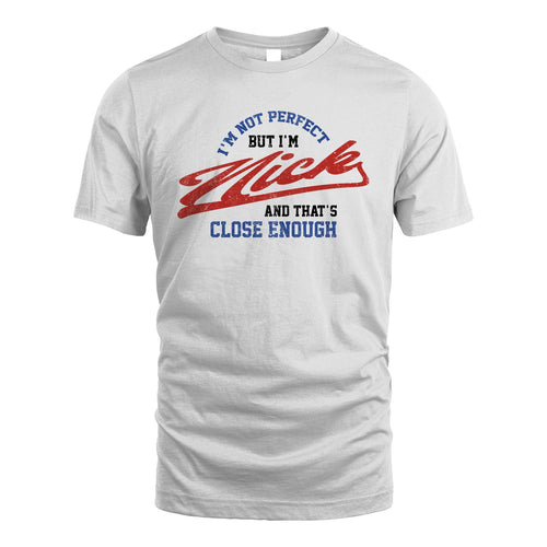 I'm Not Perfect But I'm Your Name And That's Close Enough Shirt NICK M1-27